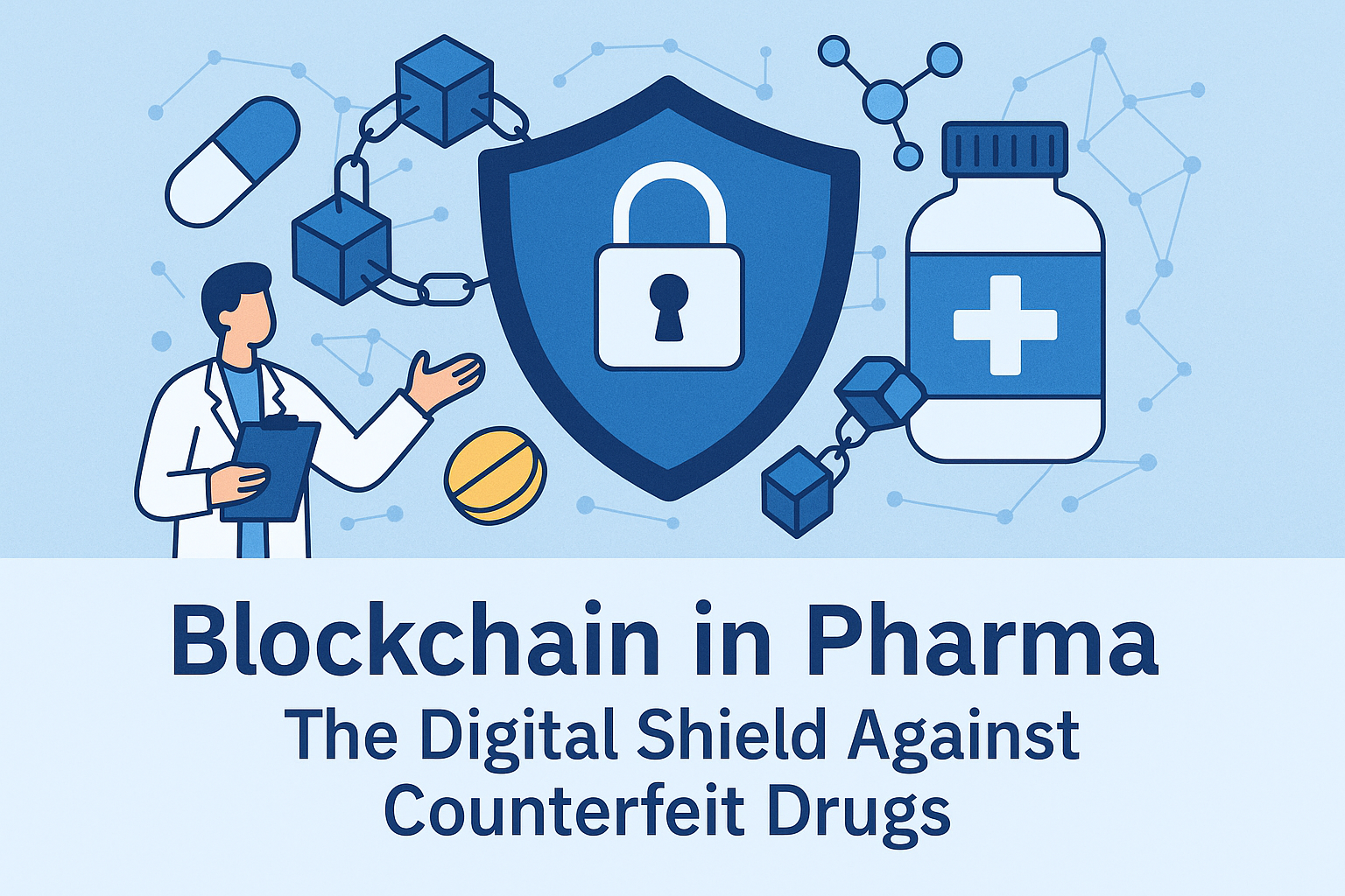 Blockchain in Pharma: The Digital Shield Against Counterfeit Drugs